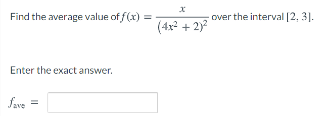 Find the average value of f(x) =
over the interval [2, 3].
(4x2 + 2)?
Enter the exact answer.
fave
