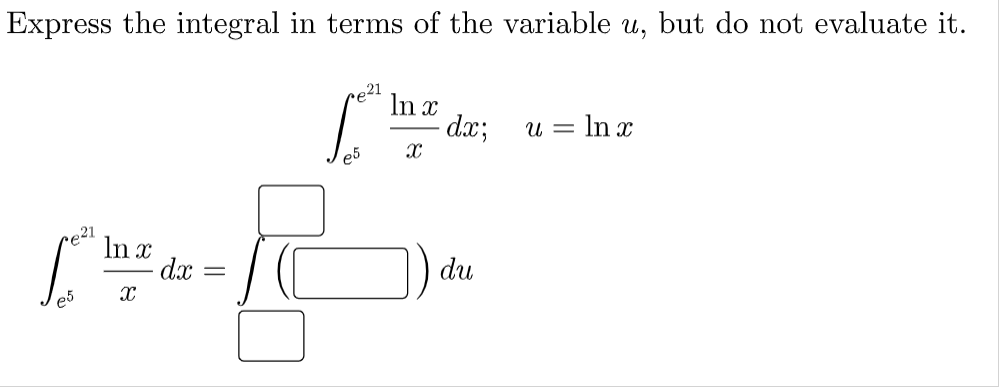 Express the integral in terms of the variable u, but do not evaluate it.
re21
In x
dx;
u = In x
e5
ce²1
In x
dx =
du
