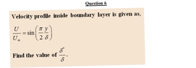 Velocity profile inside boundary layer is given as,
U
sin
2 8
U.
Find the value of
