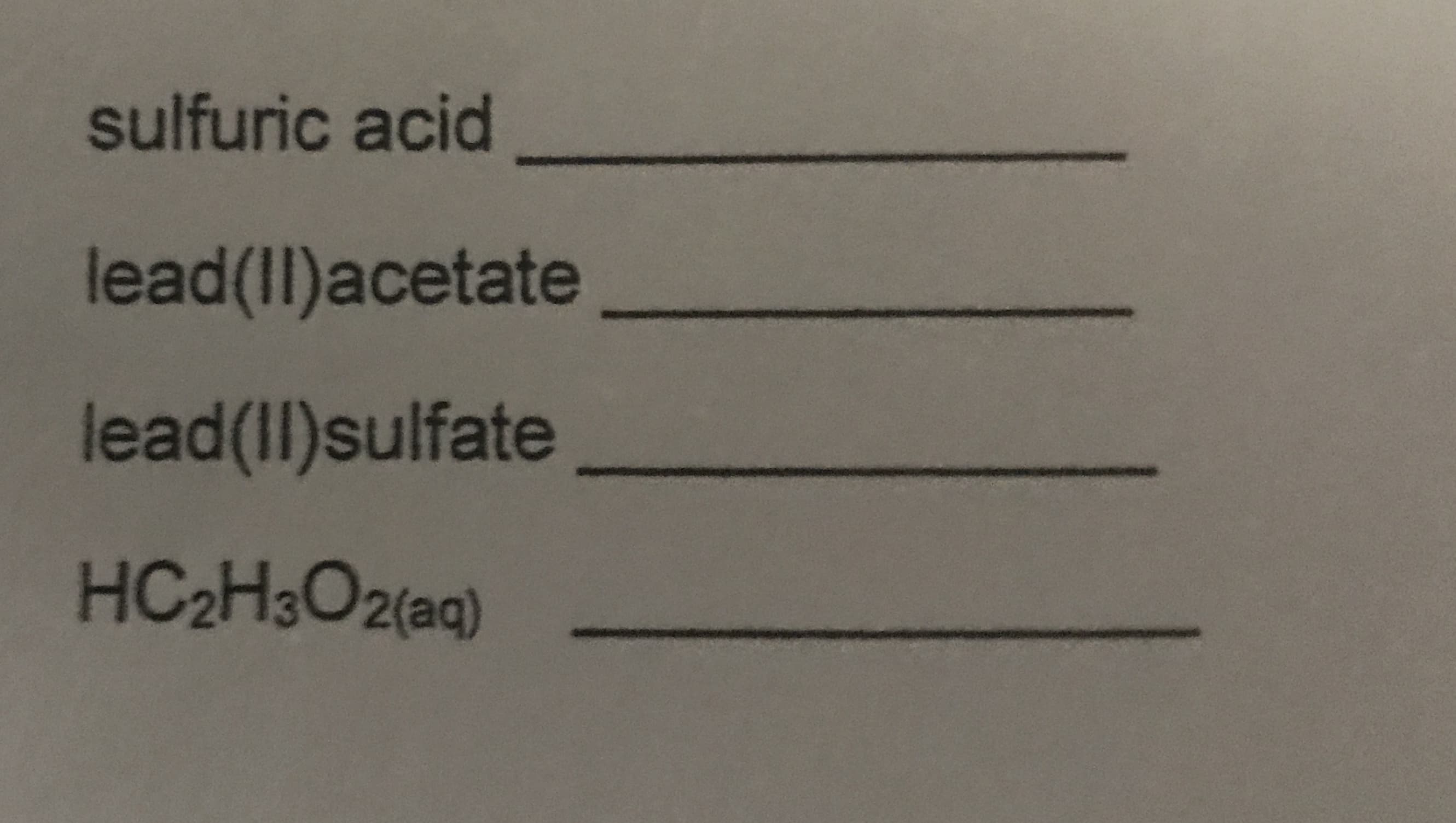 sulfuric acid
lead(II)acetate
lead(II)sulfate
HC2H3O2(aq)
