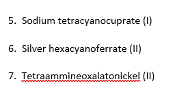 5. Sodium tetracyanocuprate (1)
6. Silver hexacyanoferrate (II)
7.
Tetraammineoxalatonickel (II)
