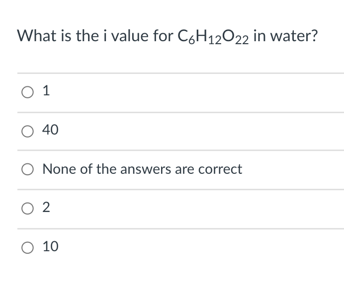 What is the i value for C6H12022 in water?
O 1
40
O None of the answers are correct
O 2
O 10
