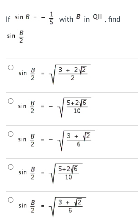 1
If sin B
E with B in QIII, find
B
sin
3 + 22
sin
2
2
5+2/6
10
sin
B
sin
3 + 12
5+2/6
sin
B
10
sin -
B
3 + 2
2
II
II
