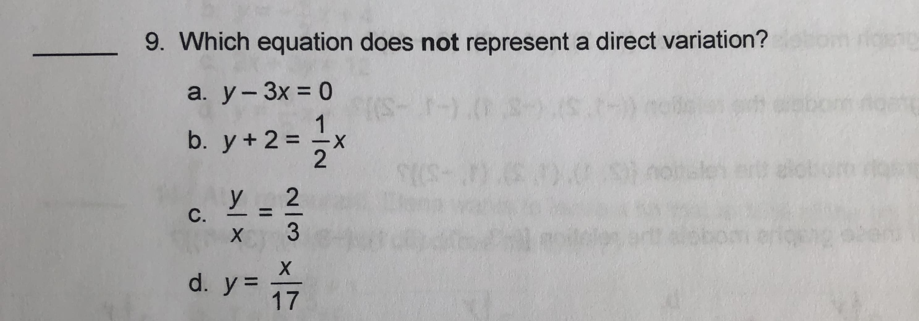 9. Which equation does not represent a direct variation?
a. y-3x = 0
%3D
b. y+ 2 =
-X
y
d. y =
17
2/3
C.
