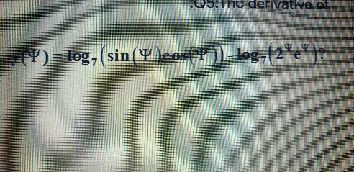 O5:The derivative of
y(P) – log, (sin( )eos{¥ }) log,{2" )?
2'e
