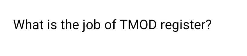 What is the job of TMOD register?