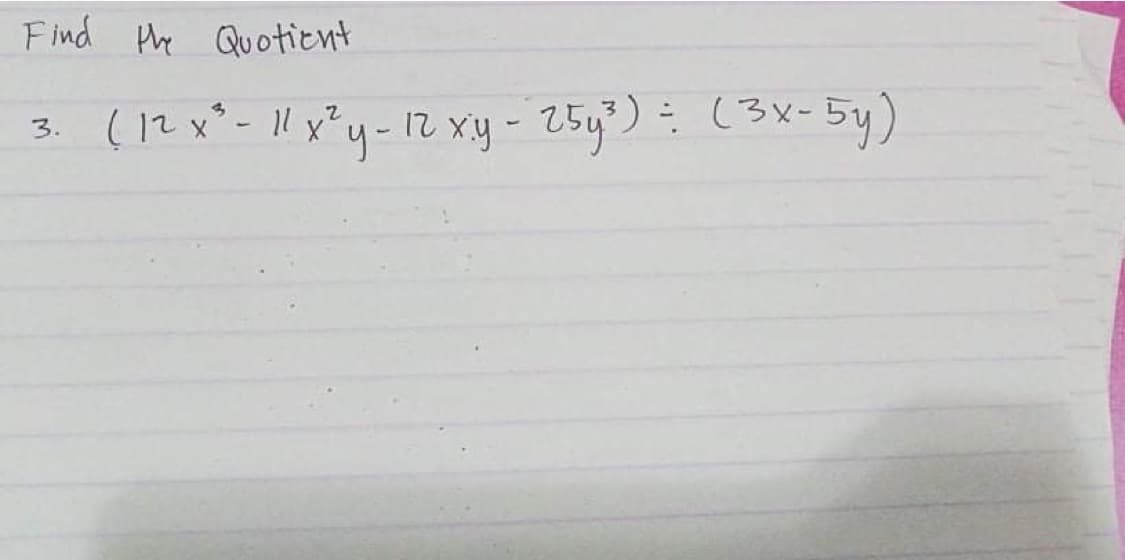Find the Quotient
(12x²- 1l x²y- 12 xy - 25y) (3x- 5y)
3.
