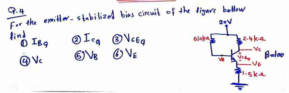 Q.4
For the emitter-stabilized bias circuit of the tigure bellow
find
O IB9
20V
5loka
2-4ke
O Ve
OVB ☺ VE
B=lov
VE
