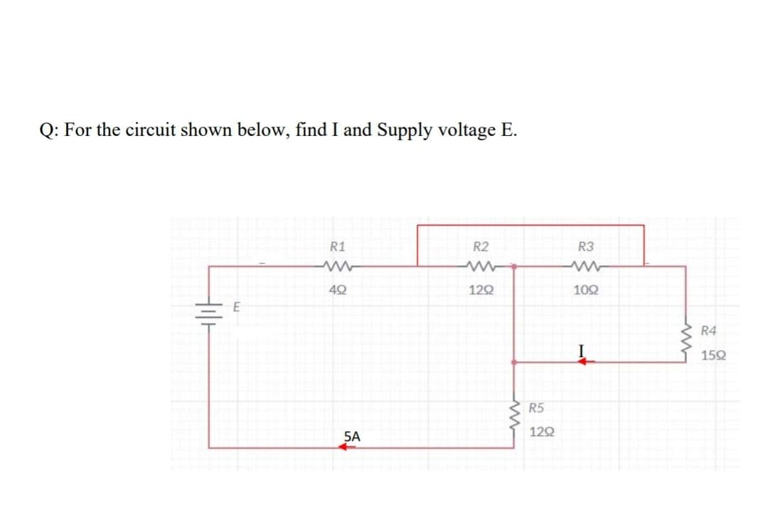 Q: For the circuit shown below, find I and Supply voltage E.
R1
R2
R3
122
102
R4
15Q
R5
5A
122
