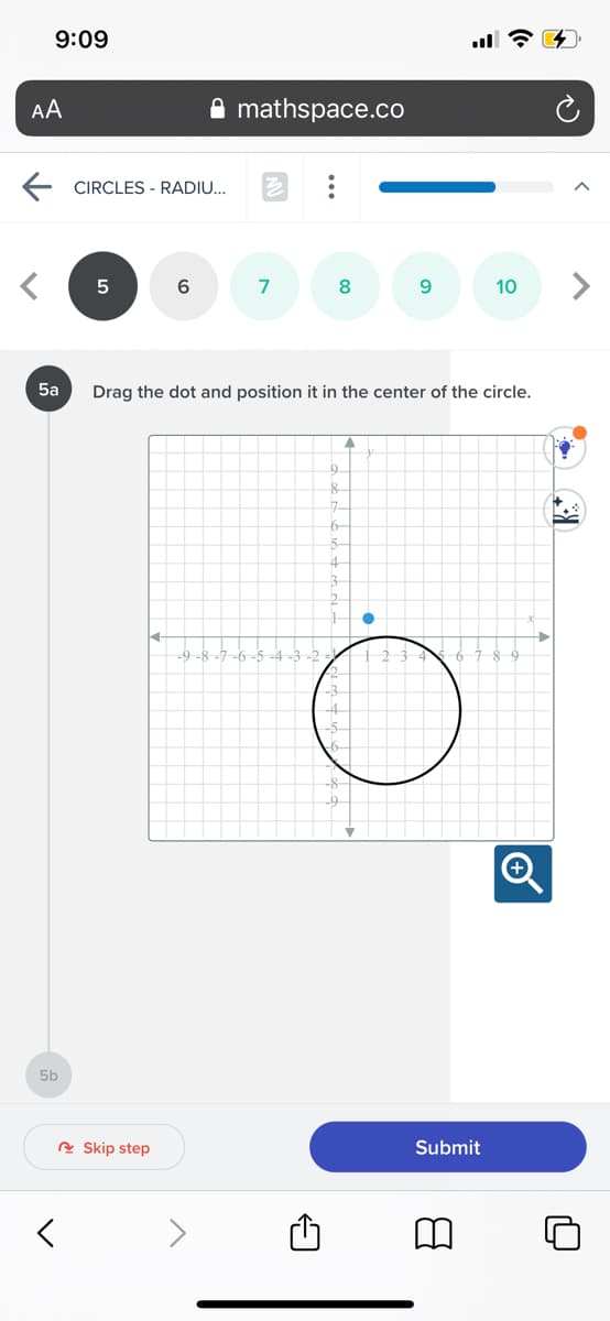9:09
AA
A mathspace.co
CIRCLES - RADIU...
6
7
8
10
5a
Drag the dot and position it in the center of the circle.
9
4
--9 -8-7-6-5 -4-3 -2
1 2 3 4
8 9
5b
e Skip step
Submit
