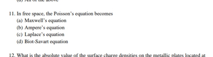 11. In free space, the Poisson's equation becomes
(a) Maxwell's equation
(b) Ampere's equation
(c) Laplace's equation
(d) Biot-Savart equation
12. What is the absolute value of the surface charge densities on the metallic plates located at
