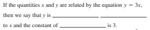 If the quantities x and y are related by the equation y = 3x,
then we say that y is
to x and the constant of
is 3.
