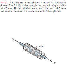 13-5. Air pressure in the cylinder is increased by exerting
forces P-2 kN on the two pistons, cach having a radius
of 45 mm. If the cylinder has a wall thickness of 2 mm,
determine the state of stress in the wall of the cylinder.
CIOG
47 mm
