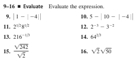9-16 - Evaluate Evaluate the expression.
9. |1 – |-4||
10. 5 - 10 -|-4
11. 2/2812
12. 2-3 - 3-
13. 21613
14. 643
V242
15.
16. VīV50
