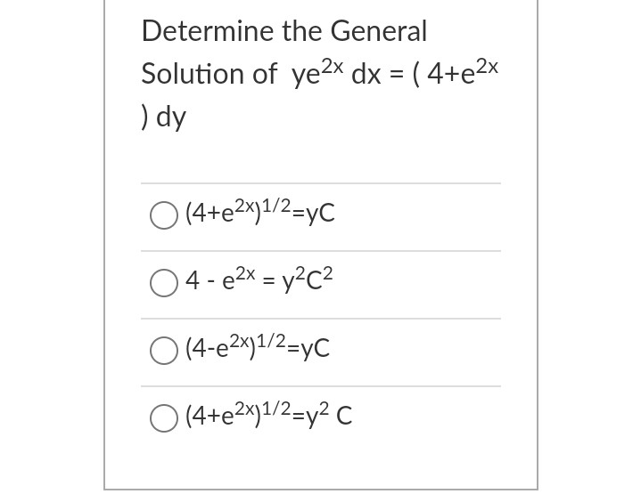Determine the General
Solution of ye2x dx = ( 4+e2x
%3D
) dy
O (4+e2x)1/2=yC
04 - e2x = y²C²
%3D
O (4-e2x)1/2=yC
O (4+e2x)1/2=y² C
