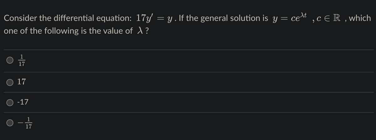 Consider the differential equation: 17y'
one of the following is the value of λ?
O
1
17
17
-17
0-1/17
=
y. If the general solution is y = cet,cER, which