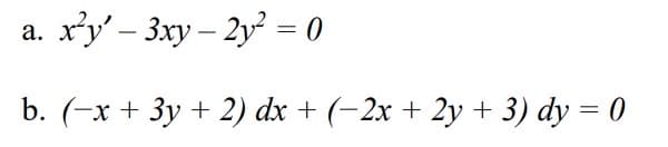 x'y' - 3xy – 2y = 0
а.
%3D
b. (-x + 3y + 2) dx + (-2x + 2y + 3) dy = 0
