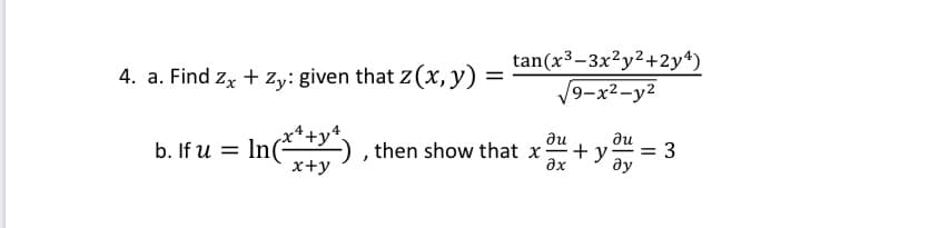 4. a. Find zx + Zy: given that z(x, y) =
tan(x3-3x?y2+2y4)
V9-х2-у?
b. If u
then show that x
ди
дх
ди
In(**+y
x+y
ду
3.
I|
