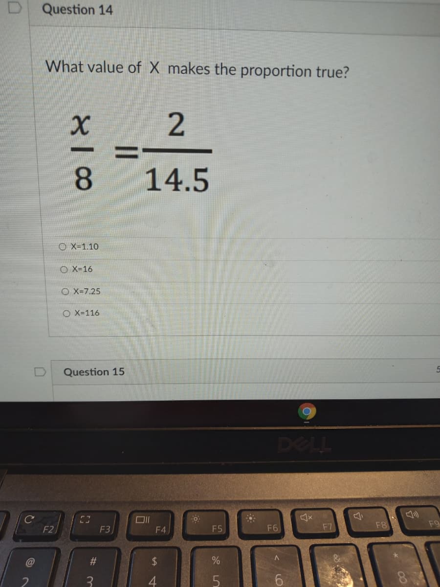 Question 14
What value of X makes the proportion true?
-
8.
14.5
O X=1.10
O X=16
O X=7.25
O X=116
Question 15
5
DELL
Ce
F2
F5
F6
F7
F8
F9
F3
F4
#3
2$
3.

