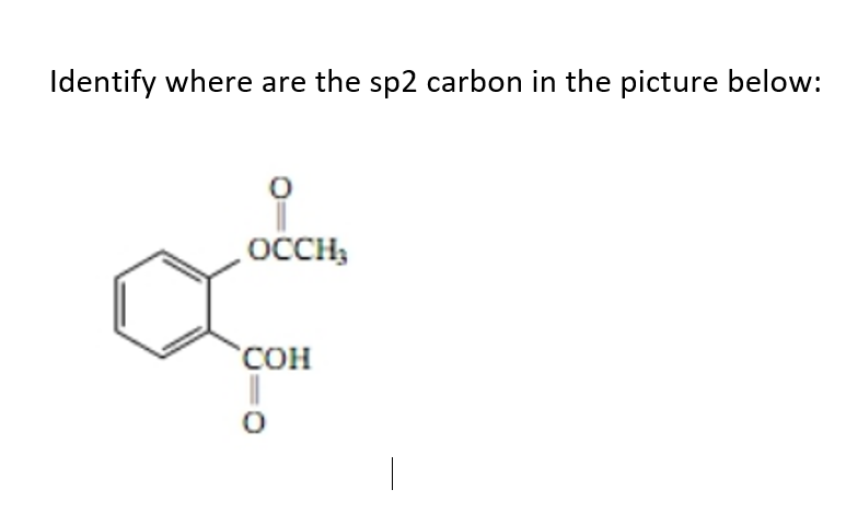 Identify where are the sp2 carbon in the picture below:
OCCH,
COH
