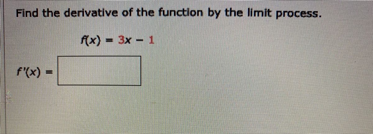 Find the derivative of the function by the limit process.
(x)-
3x-1
