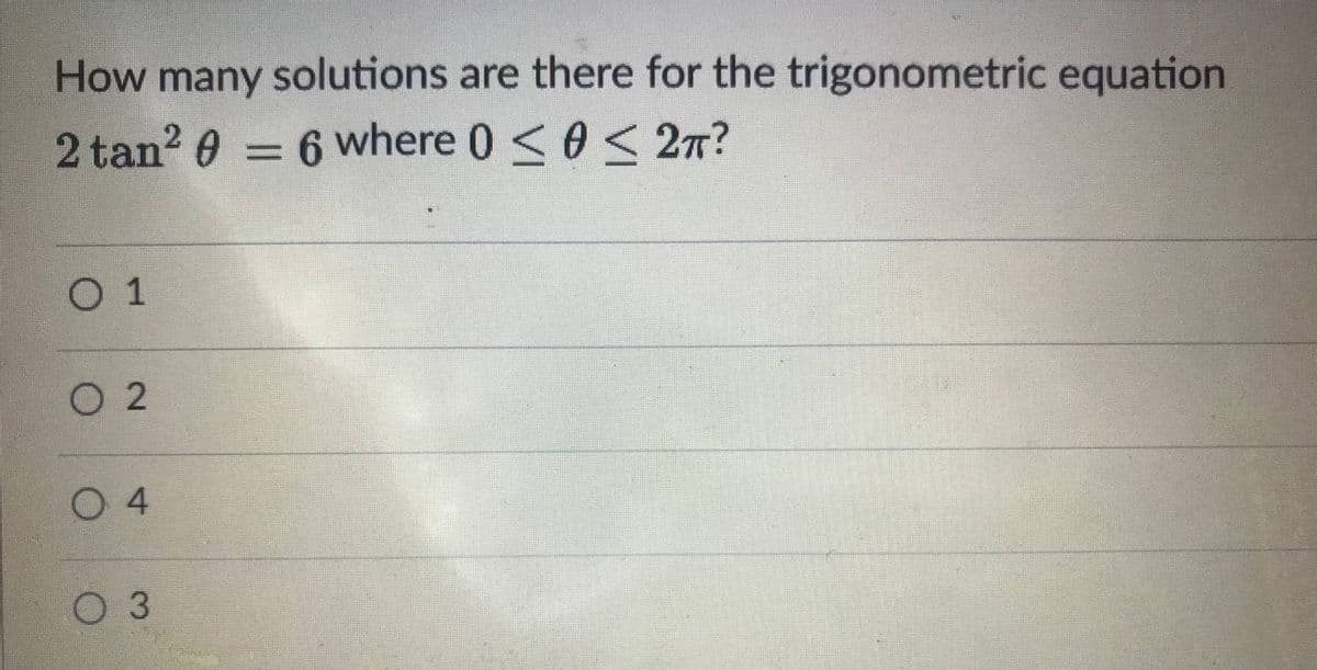 How many solutions are there for the trigonometric equation
2 tan? 0
6 where 0 <0 < 27?
=
O 1
O 2
O 4
O 3
