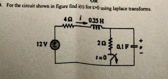 . For the circuit shown in figure find i(t) for 10 using laplace transforms.
49
0.25 H
ww
m
12 V
202
1=0
+ al
Q.1F.