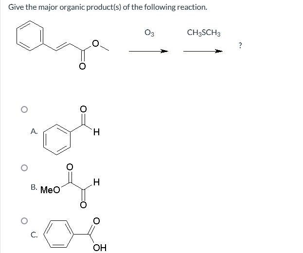 Give the major organic product(s) of the following reaction.
A.
H
or
Gu
H
B. MeO
C.
OH
CH3SCH 3
?
