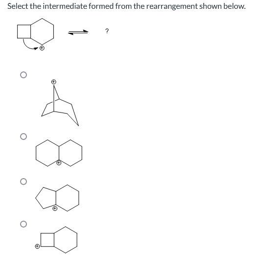 Select the intermediate formed from the rearrangement shown below.
?
