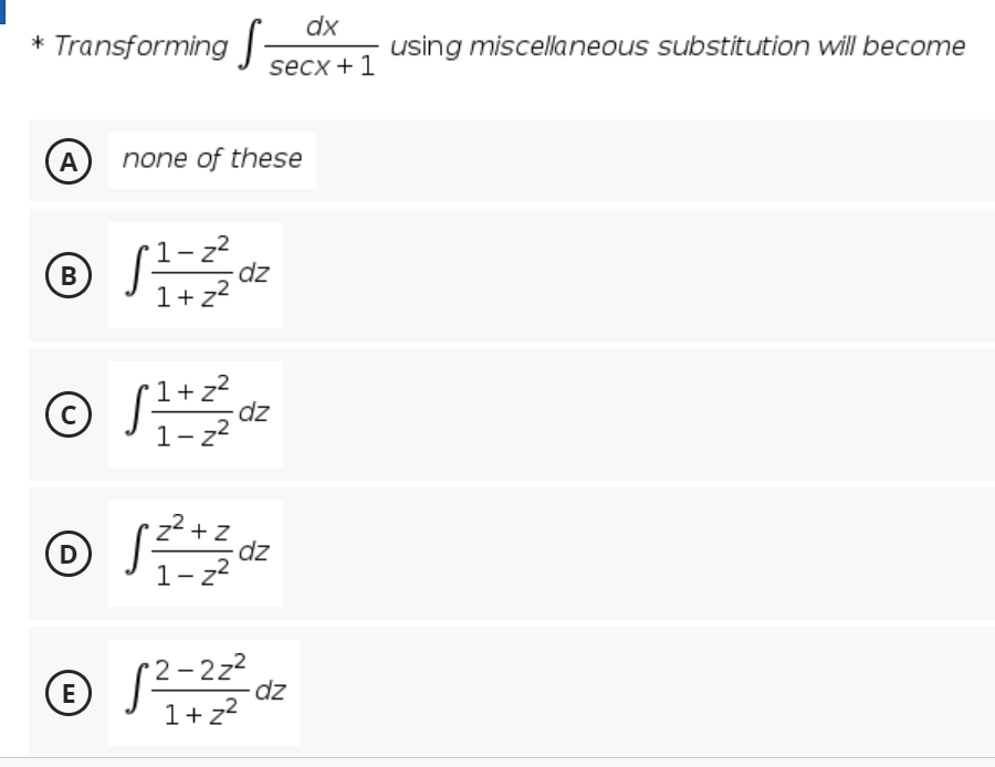 dx
* Transforming
using miscellaneous substitution will become
secx +1
A none of these
1- z?
dz
1+z?
B
© S
+ z?
dz
C)
1- z2
D [Z+z
dz
1- z2
2- 2z2
dz
E
1+z?
