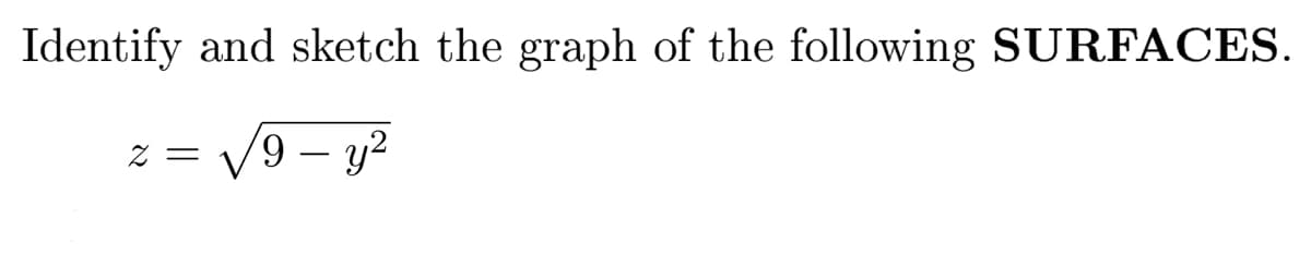 Identify and sketch the graph of the following SURFACES.
2 =
√9 9 - y²