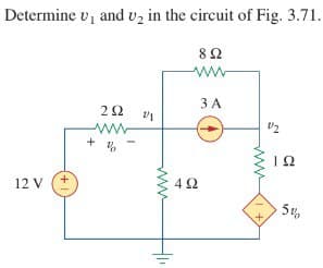 Determine U, and v, in the circuit of Fig. 3.71.
12 V
+1
ΖΩ 1
www.
41
8 Ω
www
34
4 Ω
+
12
ΤΩ
500