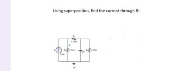 Using superposition, find the current through R1
