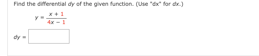 Find the differential dy of the given function. (Use "dx" for dx.)
x + 1
4x - 1
dy
II
y
=