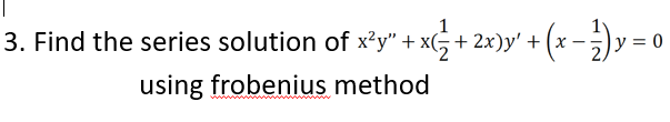 1
3. Find the series solution of x²y" + x(5+2x)y' + (x
y = 0
using frobenius method
