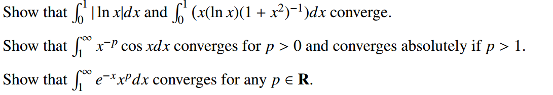 Show that
Show that
Show that fexx dx converges for any p = R.
In xdx and f′ (x(ln x)(1 + x²)−¹)dx converge.
x-P cos xdx converges for p > 0 and converges absolutely if p > 1.