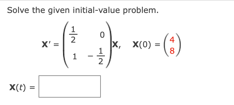 Solve the given initial-value problem.
X(t):
=
X'=
1
|N
1
-
0
2
4
x(0) - (+)
8
X, X(0)
