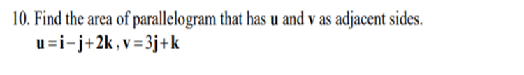 10. Find the area of parallelogram that has u and v as adjacent sides.
u=i-j+2k,v=3j+k
