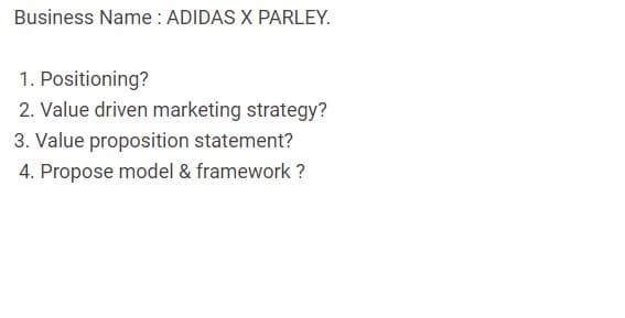 Business Name : ADIDAS X PARLEY.
1. Positioning?
2. Value driven marketing strategy?
3. Value proposition statement?
4. Propose model & framework ?
