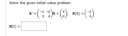 Solve the given initial-value problem.
X(t):
||
-1 -2
-2
*-(-3)*(). *(0)-(3)
(:),
X +
=
4
X' =