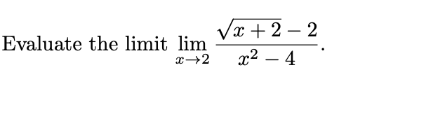 Vx + 2 – 2
|
Evaluate the limit lim
x→2
x2 – 4
-
