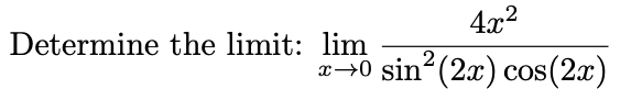 4x2
Determine the limit: lim
2
x→0 sin (2x) cos(2x)
