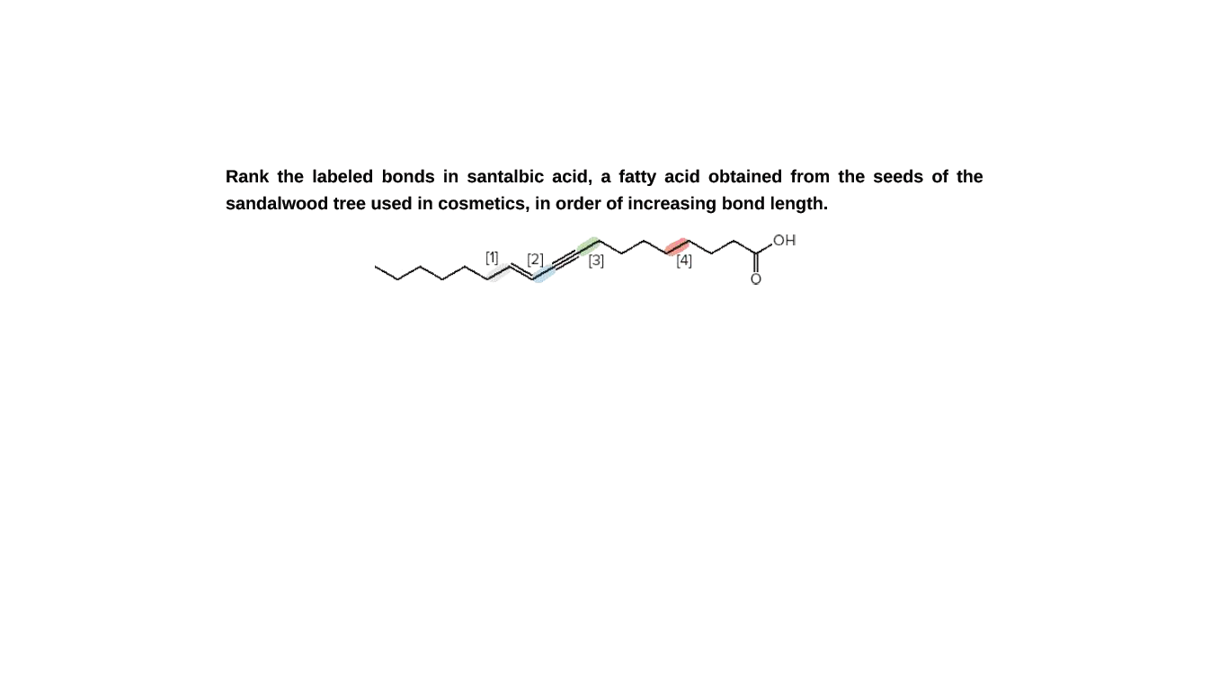 Rank the labeled bonds in santalbic acid, a fatty acid obtained from the seeds of the
sandalwood tree used in cosmetics, in order of increasing bond length.
HO
[1]
(3]
[4]
