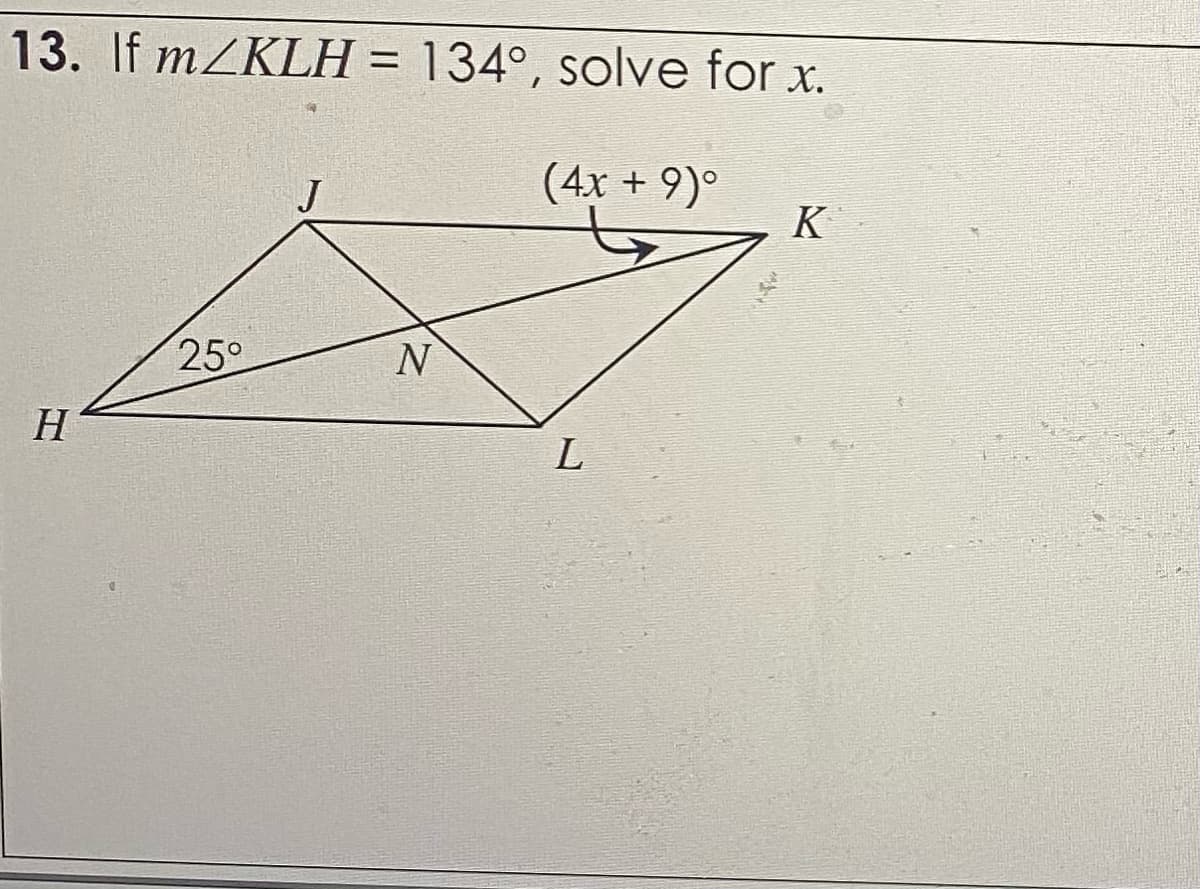 13. If mZKLH = 134°, solve for x.
(4x + 9)°
K
25°
N
H
