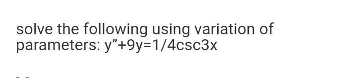 solve the following using variation of
parameters: y"+9y=1/4csc3x
