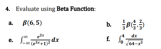 4. Evaluate using Beta Function:
B (6,5)
a.
e2x
S~∞ (@3x+1)2 dx
e. 1)²
b. B })
f. So
dx
64-x³