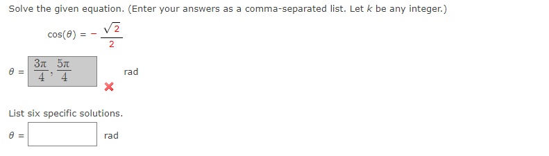 Solve the given equation. (Enter your answers as a comma-separated list. Let k be any integer.)
cos(8)
2
3n 5n
rad
4 4
List six specific solutions.
rad
