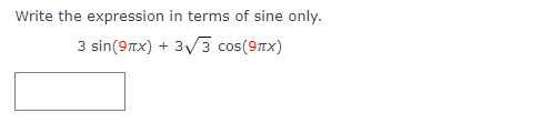 Write the expression in terms of sine only.
3 sin(9Tx) + 3V3 cos(9nx)
