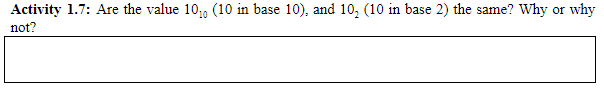 Activity 1.7: Are the value 101, (10 in base 10), and 10, (10 in base 2) the same? Why or why
not?

