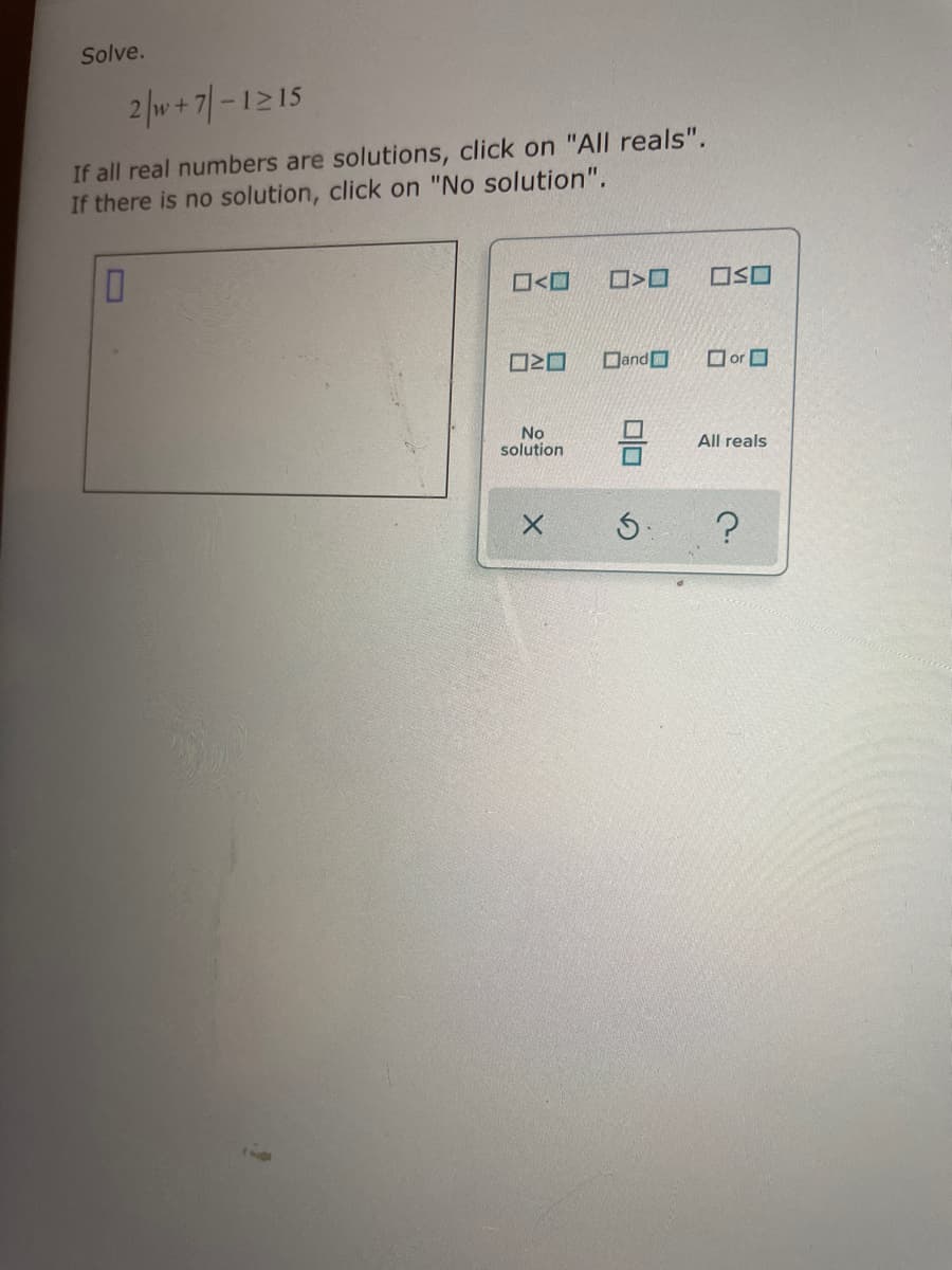 Solve.
2/w+ 기 -1215
If all real numbers are solutions, click on "All reals".
If there is no solution, click on "No solution".
O<O
OSO
Dand
O or O
No
solution
All reals
